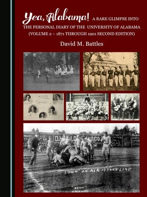 cover image of Yea, Alabama! A Rare Glimpse into the Personal Diary of the University of Alabama, Volume 2 - 1871 through 1901